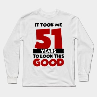 It took me 51 years to look this good Long Sleeve T-Shirt